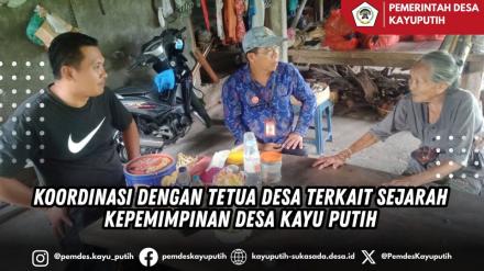 KOORDINASI DENGAN TETUA DESA TERKAIT SEJARAH KEPEMIMPINAN DESA KAYU PUTIH